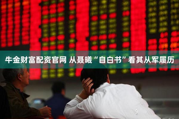 牛金财富配资官网 从聂曦“自白书”看其从军履历